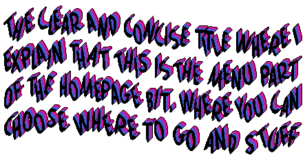 I don't like this meny piccie anymore, it smells. And no-one can read it without eyestrain. It's gonna go.