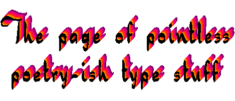 I am completely untalented at poetry, and I'd just luuuurve to show you all how bad I really am